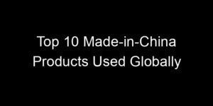 Read more about the article Top 10 Made-in-China Products Used Globally