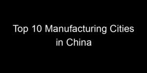 Read more about the article Top 10 Manufacturing Cities in China