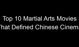 Top 10 Martial Arts Movies That Defined Chinese Cinema