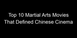 Read more about the article Top 10 Martial Arts Movies That Defined Chinese Cinema