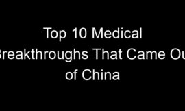 Top 10 Medical Breakthroughs That Came Out of China