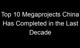 Top 10 Megaprojects China Has Completed in the Last Decade