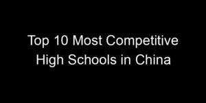 Read more about the article Top 10 Most Competitive High Schools in China