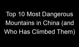 Top 10 Most Dangerous Mountains in China (and Who Has Climbed Them)