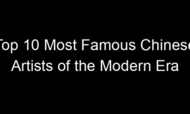 Top 10 Most Famous Chinese Artists of the Modern Era