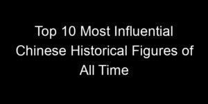 Read more about the article Top 10 Most Influential Chinese Historical Figures of All Time