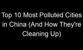 Top 10 Most Polluted Cities in China (And How They’re Cleaning Up)