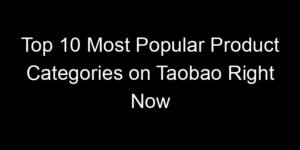 Read more about the article Top 10 Most Popular Product Categories on Taobao Right Now