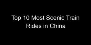 Read more about the article Top 10 Most Scenic Train Rides in China
