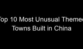 Top 10 Most Unusual Themed Towns Built in China
