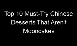 Top 10 Must-Try Chinese Desserts That Aren’t Mooncakes
