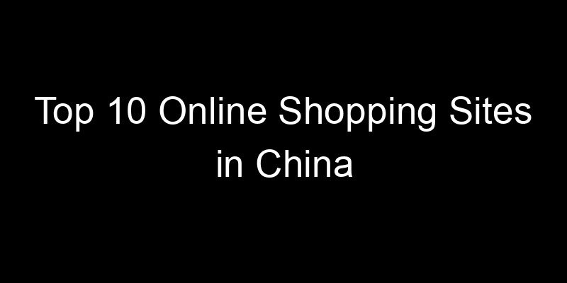 Read more about the article Top 10 Online Shopping Sites in China
