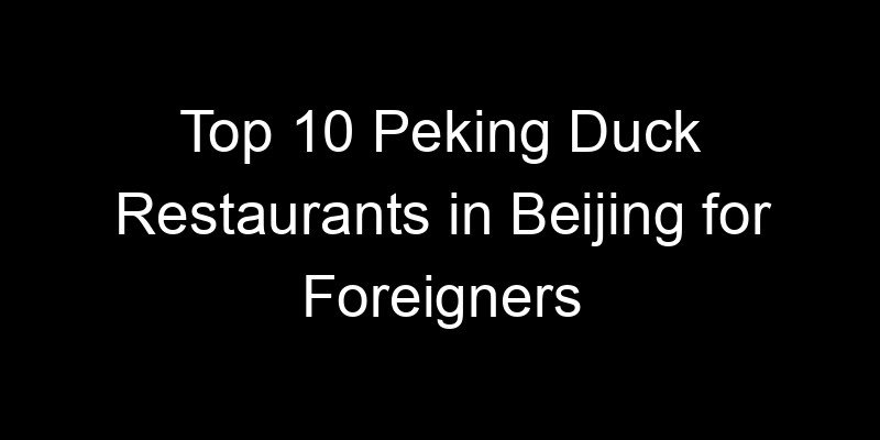 Read more about the article Top 10 Peking Duck Restaurants in Beijing for Foreigners