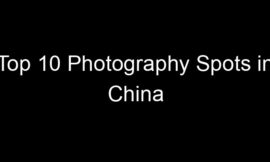 Top 10 Photography Spots in China