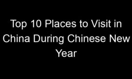 Top 10 Places to Visit in China During Chinese New Year