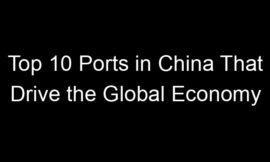 Top 10 Ports in China That Drive the Global Economy