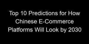 Read more about the article Top 10 Predictions for How Chinese E-Commerce Platforms Will Look by 2030