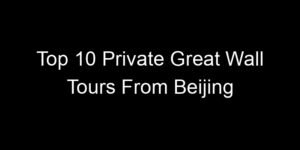 Read more about the article Top 10 Private Great Wall Tours From Beijing