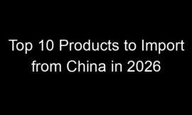 Top 10 Products to Import from China in 2026