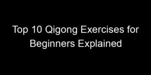 Read more about the article Top 10 Qigong Exercises for Beginners Explained