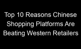 Top 10 Reasons Chinese Shopping Platforms Are Beating Western Retailers