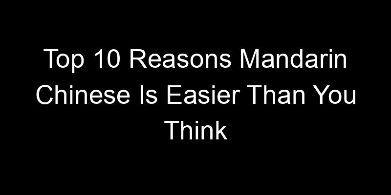 You are currently viewing Top 10 Reasons Mandarin Chinese Is Easier Than You Think