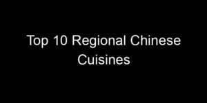 Read more about the article Top 10 Regional Chinese Cuisines