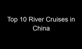 Top 10 River Cruises in China