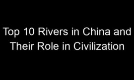 Top 10 Rivers in China and Their Role in Civilization