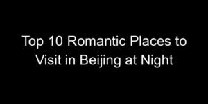Read more about the article Top 10 Romantic Places to Visit in Beijing at Night