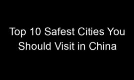 Top 10 Safest Cities You Should Visit in China