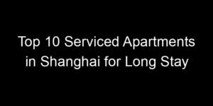 Read more about the article Top 10 Serviced Apartments in Shanghai for Long Stay