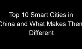Top 10 Smart Cities in China and What Makes Them Different