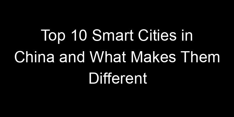 You are currently viewing Top 10 Smart Cities in China and What Makes Them Different