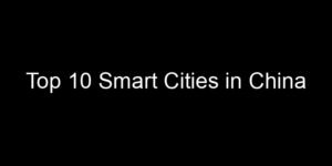Read more about the article Top 10 Smart Cities in China