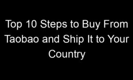 Top 10 Steps to Buy From Taobao and Ship It to Your Country