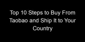Read more about the article Top 10 Steps to Buy From Taobao and Ship It to Your Country