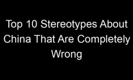 Top 10 Stereotypes About China That Are Completely Wrong