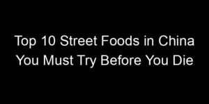 Read more about the article Top 10 Street Foods in China You Must Try Before You Die