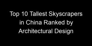 Read more about the article Top 10 Tallest Skyscrapers in China Ranked by Architectural Design