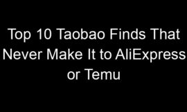 Top 10 Taobao Finds That Never Make It to AliExpress or Temu