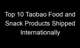 Top 10 Taobao Food and Snack Products Shipped Internationally
