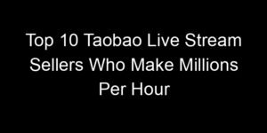 Read more about the article Top 10 Taobao Live Stream Sellers Who Make Millions Per Hour