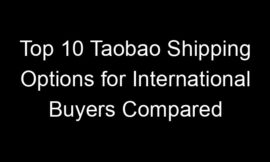 Top 10 Taobao Shipping Options for International Buyers Compared