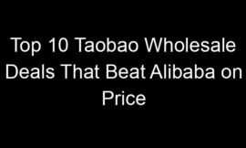 Top 10 Taobao Wholesale Deals That Beat Alibaba on Price