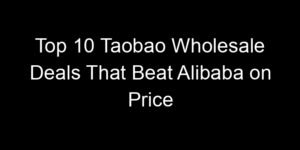 Read more about the article Top 10 Taobao Wholesale Deals That Beat Alibaba on Price