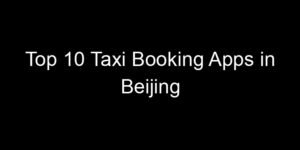 Read more about the article Top 10 Taxi Booking Apps in Beijing
