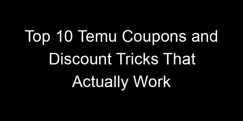 You are currently viewing Top 10 Temu Coupons and Discount Tricks That Actually Work