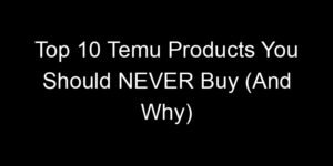 Read more about the article Top 10 Temu Products You Should NEVER Buy (And Why)
