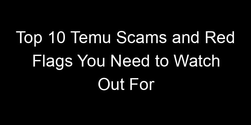You are currently viewing Top 10 Temu Scams and Red Flags You Need to Watch Out For